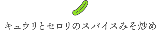 キュウリとセロリのスパイスみそ炒め