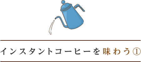 インスタントコーヒー味わう①