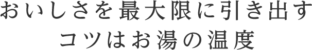 おいしさを最大限に引き出すコツはお湯の温度