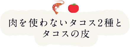 肉を使わないタコス2種とタコスの皮