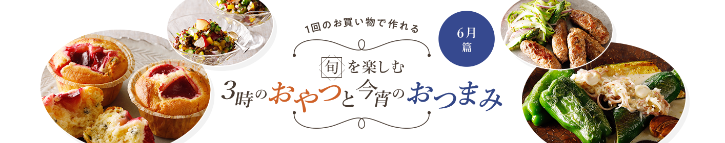 旬を楽しむ3時のおやつと今宵のおつまみ 6月篇