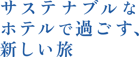サステナブルなホテルで過ごす、新しい旅