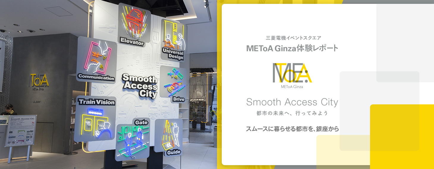 三菱電機イベントスクエア METoA Ginza 体験レポート Smooth Access City 都市の未来へ、行ってみよう スムースに暮らせる都市を、銀座から