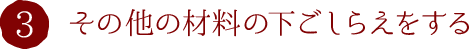 3.その他の材料の下ごしらえをする