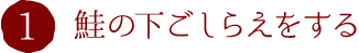 1.鮭の下ごしらえをする