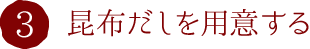 3.昆布だしを用意する