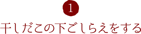 1.干しだこの下ごしらえをする