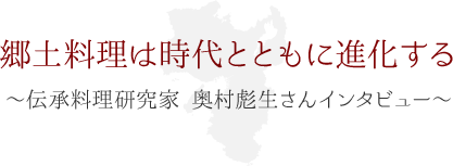 郷土料理は時代とともに進化する ～伝承料理研究家 奥村彪生さんインタビュー～