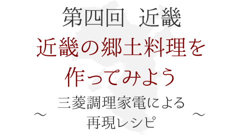 第四回 近畿　近畿の郷土料理を作ってみよう！ ～三菱調理家電による再現レシピ～