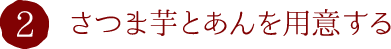 2.さつま芋とあんを用意する