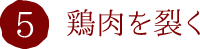 5.鶏肉を裂く