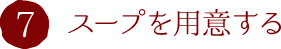 7.スープを用意する