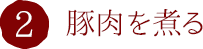 2.豚肉を煮る