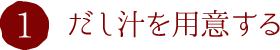 1.だし汁を用意する