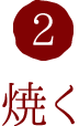 2.焼く