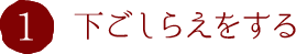 1.下ごしらえをする