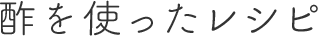 酢を使ったレシピ