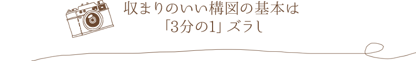 収まりのいい構図の基本は「3分の1」ズラし