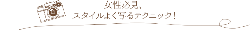 女性必見、スタイルよく写るテクニック！