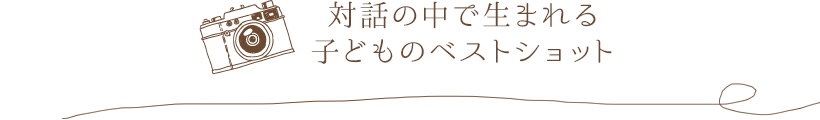 対話の中で生まれる子どものベストショット