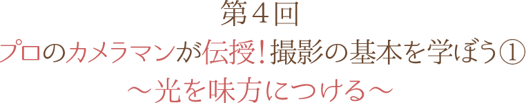 第4回 プロのカメラマンが伝授！ 撮影の基本を学ぼう① ～光を味方につける～