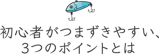 初心者がつまずきやすい、3つのポイントとは