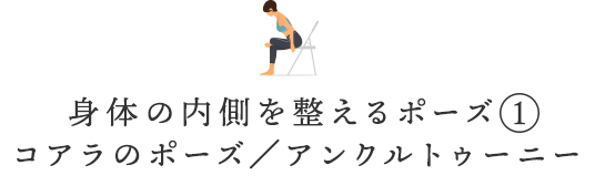 身体の内側を整えるポーズ①コアラのポーズ/アンクルトゥーニー