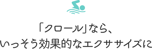 「クロール」なら、いっそう効果的なエクササイズに