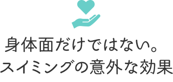 身体面だけではない。スイミングの意外な効果