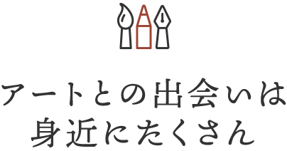 アートとの出会いは身近にたくさん