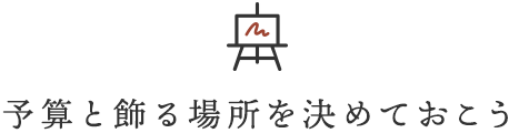 予算と飾る場所を決めておこう