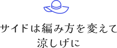 サイドは編み方を変えて涼しげに
