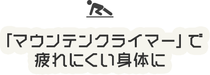 「マウンテンクライマー」で疲れにくい身体に