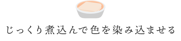 じっくり煮込んで色を染み込ませる