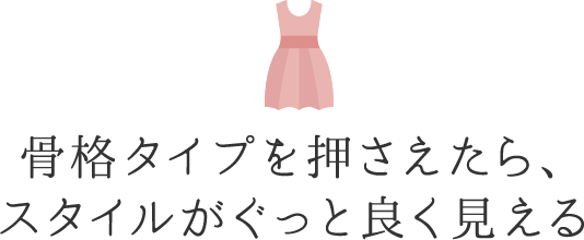 骨格タイプを押さえたら、スタイルがぐっと良く見える