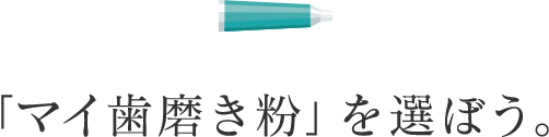 「マイ歯磨き粉」を選ぼう。