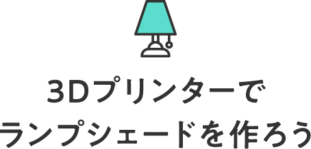 3Dプリンターでランプシェードを作ろう