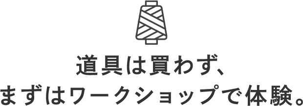 道具は買わず、まずはワークショップで体験。