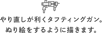 やり直しが利くタフティングガン。ぬり絵をするように描きます。