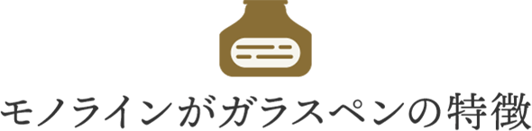 モノラインがガラスペンの特徴