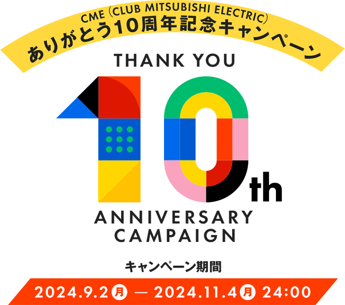 CME(CLUB MITSUBISHI ELECTRIC)ありがとう10周年記念 キャンペーン キャンペーン期間:2024年9月2日(月)~2024年11月4日(月)24:00