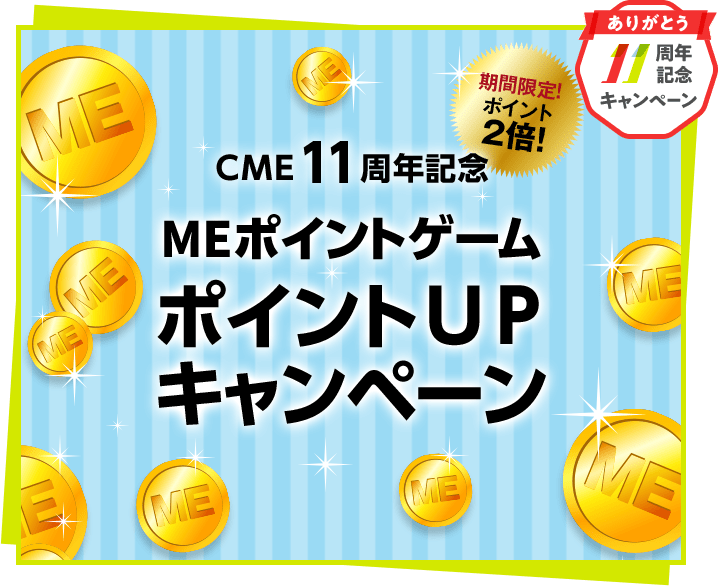 CME11周年記念 MEポイントゲーム ポイントUPキャンペーン