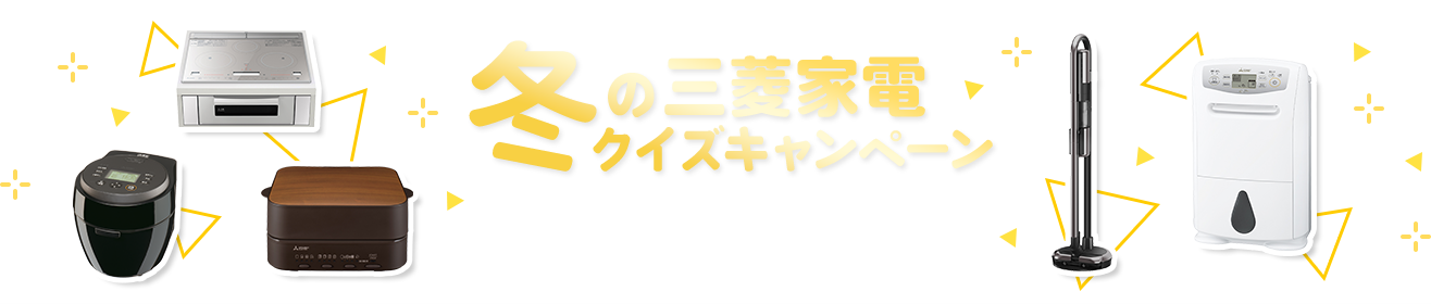 冬の三菱家電クイズキャンペーン応募期間：2022年11月1日（火）～2023年1月10日（火）24:00まで