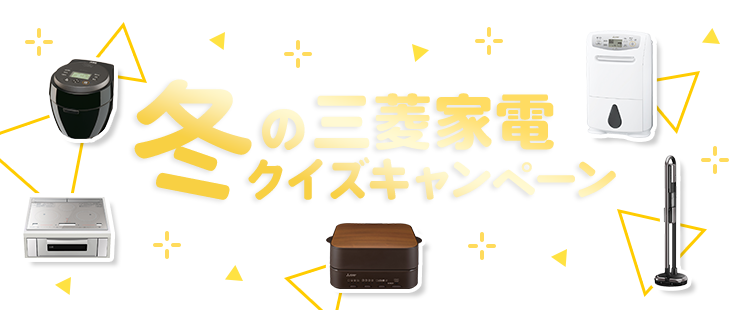 冬の三菱家電クイズキャンペーン応募期間：2022年11月1日（火）～2023年1月10日（火）24:00まで