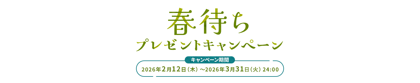 春待ちプレゼントキャンペーン キャンペーン期間：2026年2月12日（木）～2026年3月31日（火）24:00