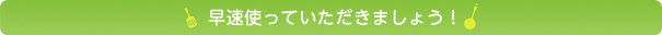 早速使っていただきましょう！
