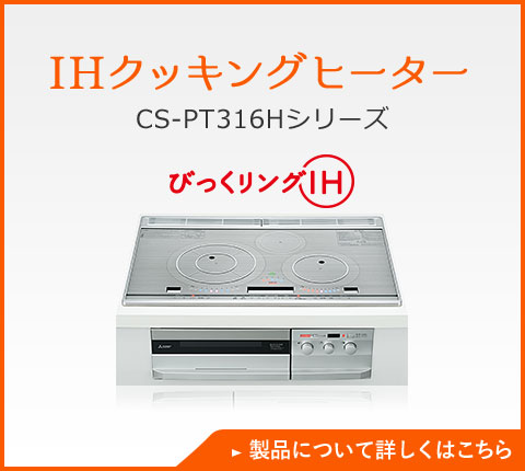 IHクッキングヒーター CS-PT316Hシリーズ 製品について詳しくはこちら