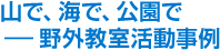山で、海で、公園で――野外教室活動事例