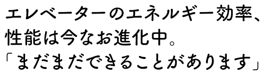 エレベーターのエネルギー効率、性能は今なお進化中。「まだまだできることがあります」