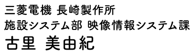 三菱電機 長崎製作所 施設システム部 映像情報システム課 古里 美由紀